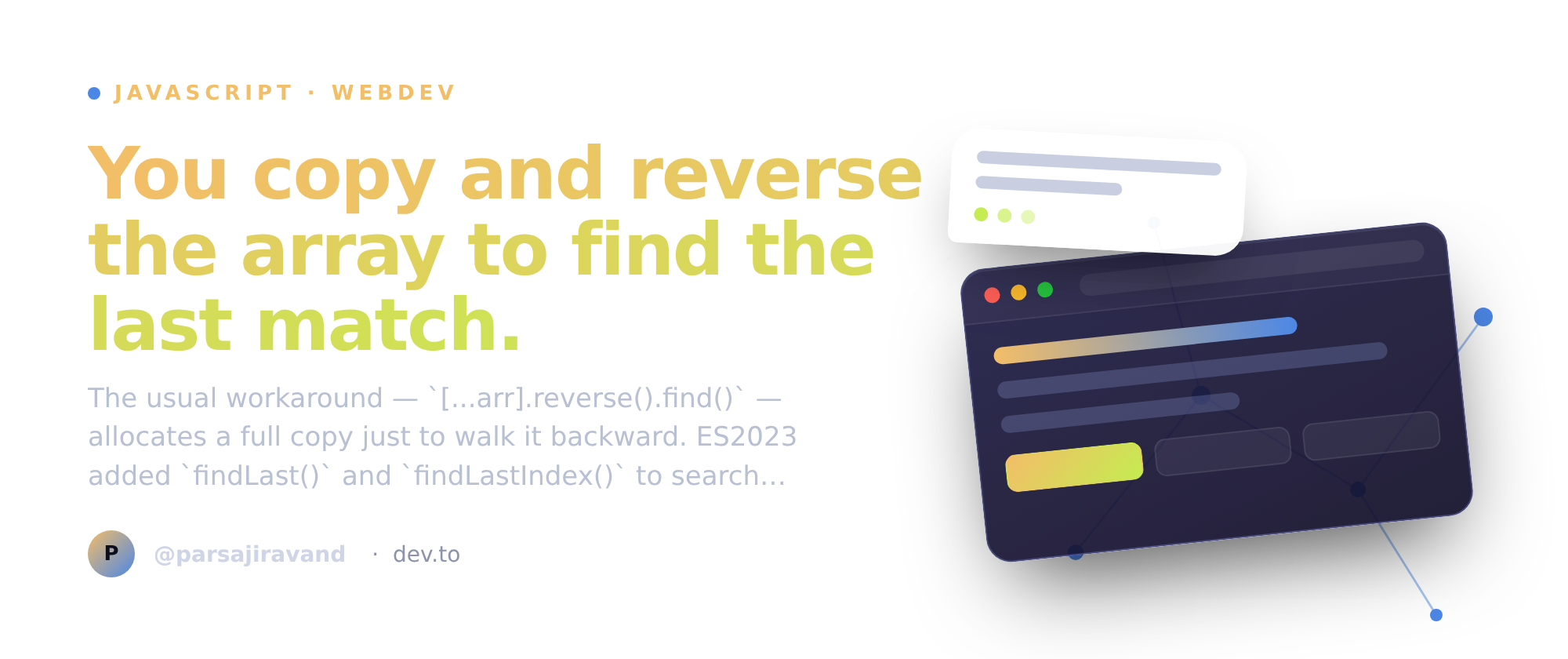 You copy and reverse the array to find the last match. `findLast()` searches from the end directly.
