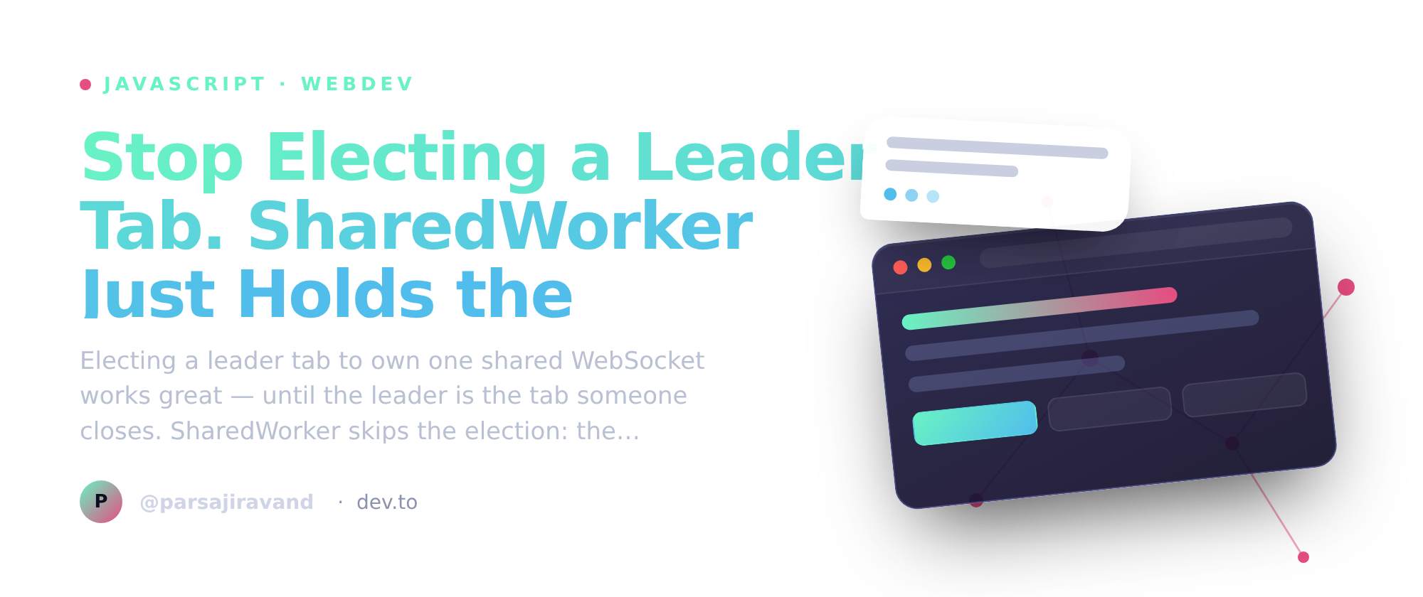 Stop Electing a Leader Tab. SharedWorker Just Holds the Connection.